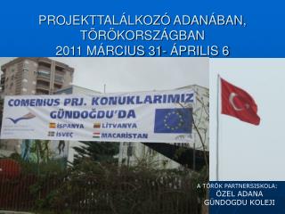 PROJEKTTALÁLKOZÓ ADANÁBAN, TÖRÖKORSZÁGBAN 2011 MÁRCIUS 31- ÁPRILIS 6