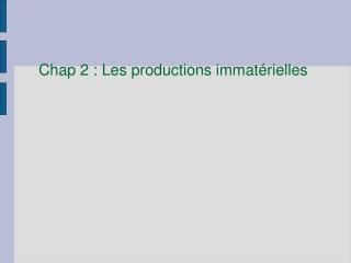 Chap 2 : Les productions immatérielles