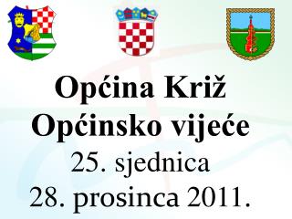 Općina Križ Općinsko vijeće 25. sjednica 28 . prosinca 2011 .
