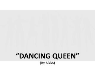 “ DANCING QUEEN ” (By ABBA)