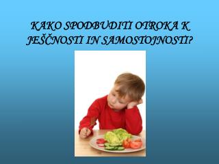KAKO SPODBUDITI OTROKA K JEŠČNOSTI IN SAMOSTOJNOSTI?