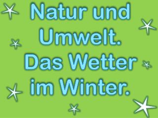 Natur und Umwelt. Das Wetter im Winter.