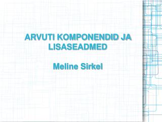 ARVUTI KOMPONENDID JA LISASEADMED Meline Sirkel