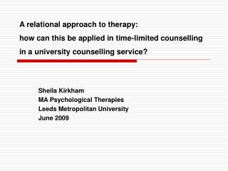 Sheila Kirkham MA Psychological Therapies Leeds Metropolitan University June 2009