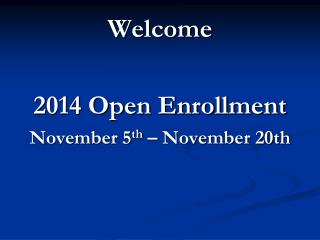 Welcome 2014 Open Enrollment November 5 th – November 20th