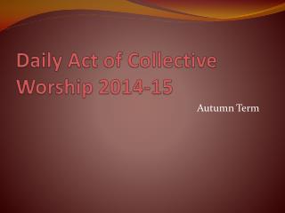 Daily Act of Collective Worship 2014-15