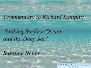 Commentary to Richard Lampitt: ‘Linking Surface Ocean and the Deep Sea’ Susanne Neuer