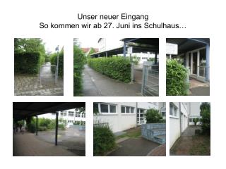 Unser neuer Eingang So kommen wir ab 27. Juni ins Schulhaus…