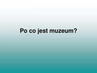 Po co jest muzeum?