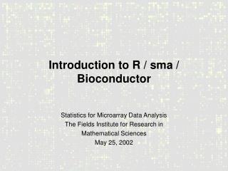 Introduction to R / sma / Bioconductor