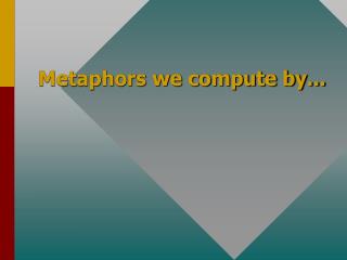 Metaphors we compute by...