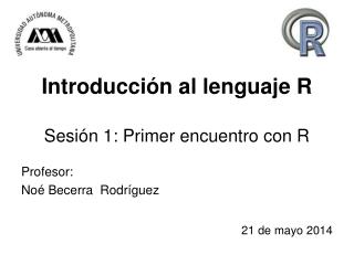 Introducción al lenguaje R Sesión 1: Primer encuentro con R