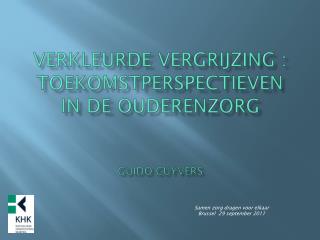 Verkleurde vergrijzing : toekomstperspectieven in de ouderenzorg Guido Cuyvers