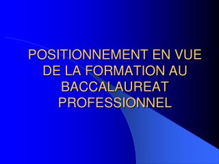 POSITIONNEMENT EN VUE DE LA FORMATION AU BACCALAUREAT PROFESSIONNEL