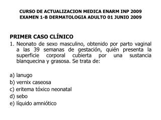 CURSO DE ACTUALIZACION MEDICA ENARM INP 2009 EXAMEN 1-B DERMATOLOGIA ADULTO 01 JUNIO 2009