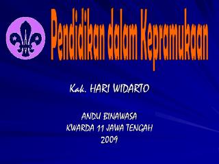 DISAMPAIKAN OLEH Kak. HARI WIDARTO ANDU BINAWASA KWARDA 11 JAWA TENGAH 2009