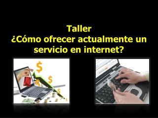 Taller ¿Cómo ofrecer actualmente un servicio en internet?