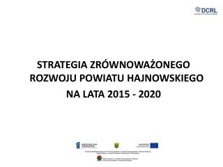 STRATEGIA ZRÓWNOWAŻONEGO ROZWOJU POWIATU HAJNOWSKIEGO NA LATA 2015 - 2020