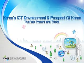 Korea’s ICT Development &amp; Prospect Of Korea The Past, Present and Future