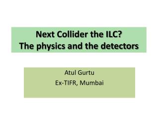 Next Collider the ILC? The physics and the detectors