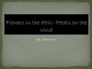Flowers in the attic –Petals on the wind