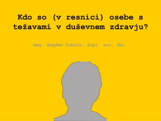 Kdo so (v resnici) osebe s težavami v duševnem zdravju?