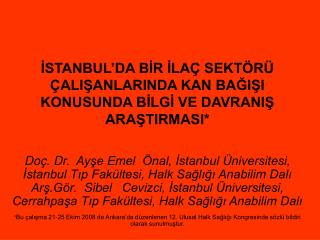 İSTANBUL’DA BİR İLAÇ SEKTÖRÜ ÇALIŞANLARINDA KAN BAĞIŞI KONUSUNDA BİLGİ VE DAVRANIŞ ARAŞTIRMASI*