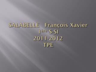 SALABELLE François Xavier 1 ère S-SI 2011-2012 TPE