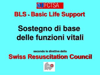 BLS - Basic Life Support Sostegno di base delle funzioni vitali secondo le direttive dello