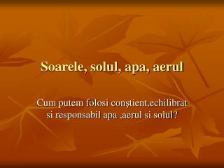 Soarele, solul, apa, aerul