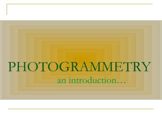 PHOTOGRAMMETRY an introduction…
