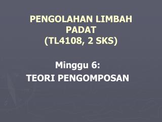 PENGOLAHAN LIMBAH PADAT (TL4108, 2 SKS)