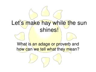 Let’s make hay while the sun shines!