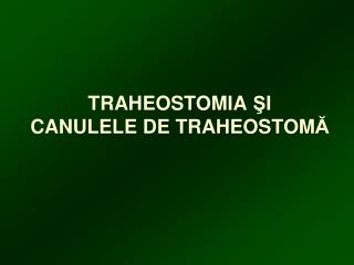 TRAHEOSTOMIA Ş I CANULELE DE TRAHEOSTOM Ă