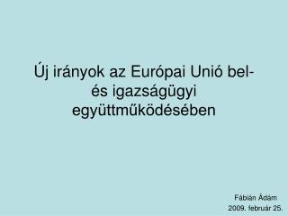 Új irányok az Európai Unió bel- és igazságügyi együttműködésében