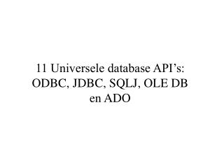 11 Universele database API’s: ODBC, JDBC, SQLJ, OLE DB en ADO