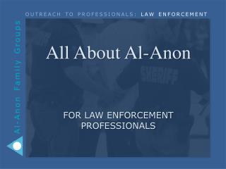 All About Al-Anon for LAW ENFORCEMENT PROFESSIONALS