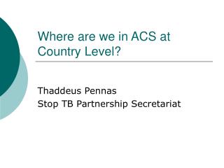 Where are we in ACS at Country Level?