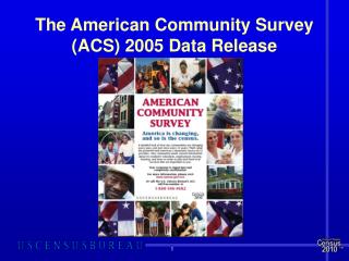 The American Community Survey (ACS) 2005 Data Release