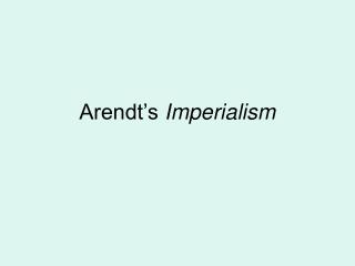 Arendt’s Imperialism