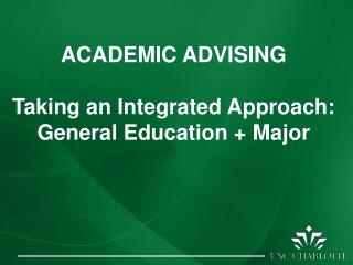 ACADEMIC ADVISING Taking an Integrated Approach: General Education + Major