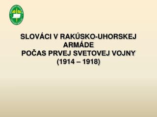 SLOVÁCI V RAKÚSKO-UHORSKEJ ARMÁDE POČAS PRVEJ SVETOVEJ VOJNY (1914 – 1918)