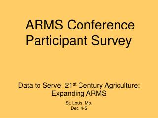Data to Serve 21 st Century Agriculture: Expanding ARMS St. Louis, Mo. Dec. 4-5