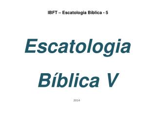 IBFT – Escatologia Bíblica - 5