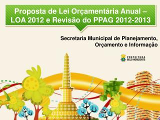 Proposta de Lei Orçamentária Anual – LOA 2012 e Revisão do PPAG 2012-2013