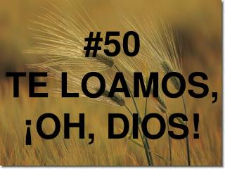 #50 TE LOAMOS, ¡ OH, DIOS!