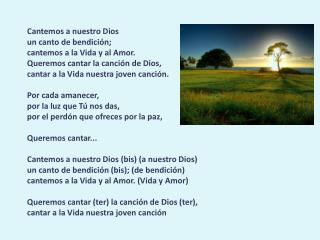 Cantemos a nuestro Dios un canto de bendición; cantemos a la Vida y al Amor.