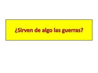 ¿Sirven de algo las guerras?