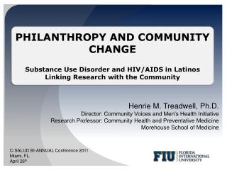 Henrie M. Treadwell, Ph.D. Director: Community Voices and Men’s Health Initiative