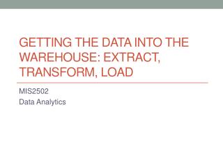 Getting the data into the warehouse: extract, transform, load